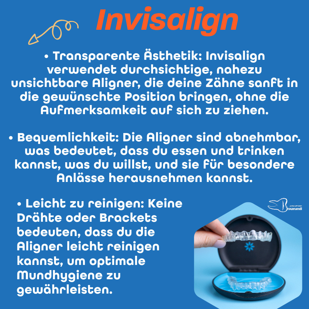 Invisalign • Transparente Ästhetik: Invisalign verwendet durchsichtige, nahezu unsichtbare Aligner, die deine Zähne sanft in die gewünschte Position bringen, ohne die Aufmerksamkeit auf sich zu ziehen. • Bequemlichkeit: Die Aligner sind abnehmbar, was bedeutet, dass du essen und trinken kannst, was du willst, und sie für besondere Anlässe herausnehmen kannst. • Leicht zu reinigen: Keine Drähte oder Brackets bedeuten, dass du die Aligner leicht reinigen kannst, um optimale Mundhygiene zu gewährleisten.